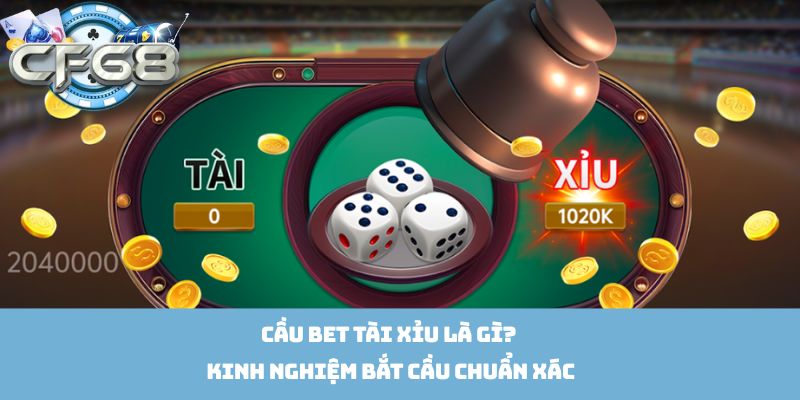 Cầu Bet Tài Xỉu Là Gì? Kinh Nghiệm Bắt Cầu Chuẩn Xác