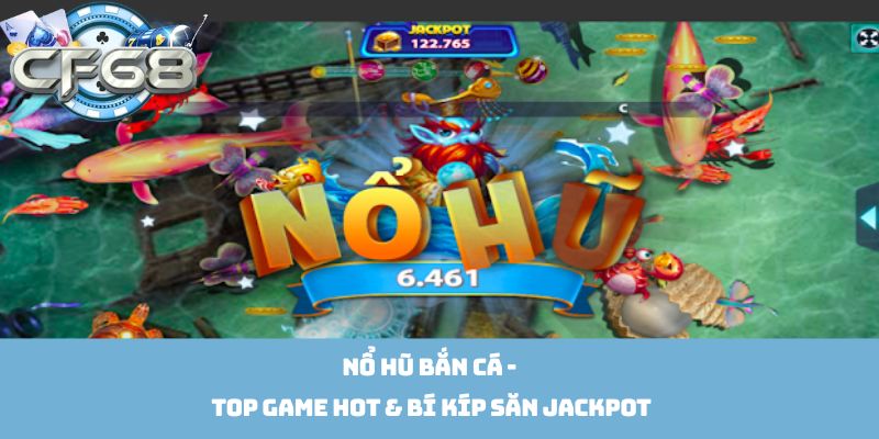 Nổ Hũ Bắn Cá - Top Game Hot & Bí Kíp Săn Jackpot