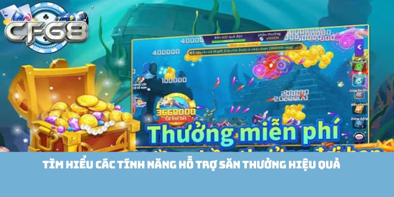 Tìm hiểu các tính năng hỗ trợ săn thưởng hiệu quả 