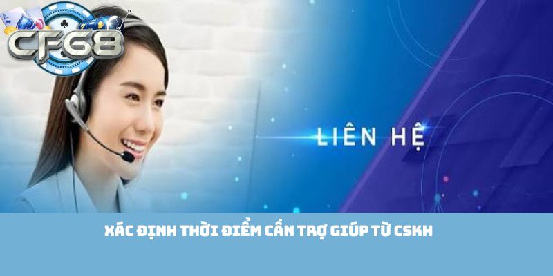 Xác định thời điểm cần trợ giúp từ CSKH 